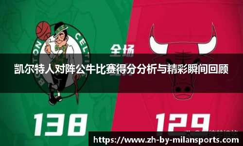 凯尔特人对阵公牛比赛得分分析与精彩瞬间回顾
