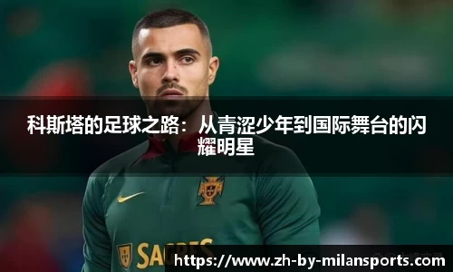 科斯塔的足球之路：从青涩少年到国际舞台的闪耀明星