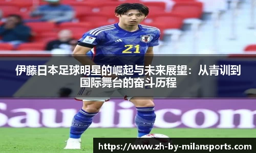 伊藤日本足球明星的崛起与未来展望：从青训到国际舞台的奋斗历程